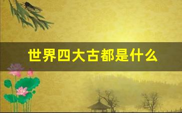 世界四大古都是什么 辟谣